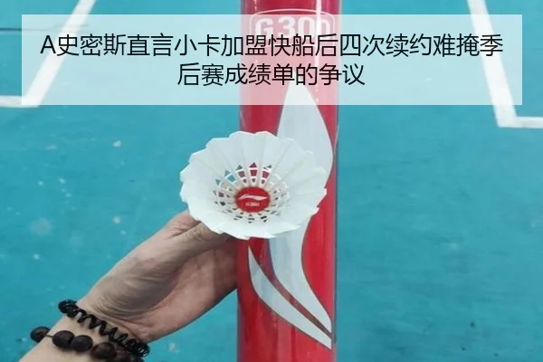 A史密斯直言小卡加盟快船后四次续约难掩季后赛成绩单的争议